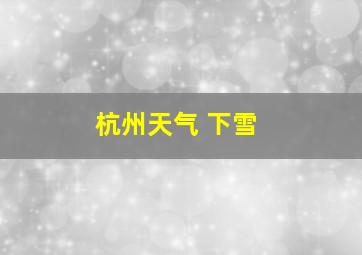 杭州天气 下雪